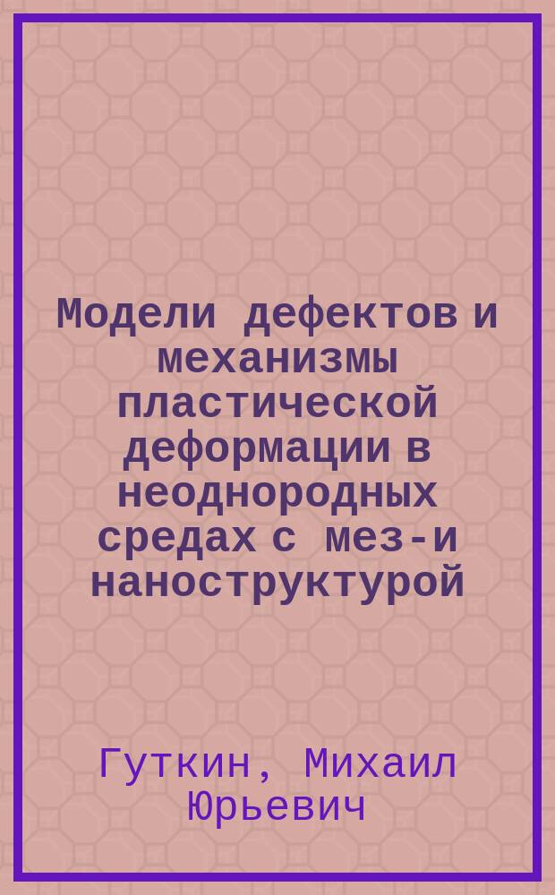 Модели дефектов и механизмы пластической деформации в неоднородных средах с мезо- и наноструктурой : Автореф. дис. на соиск. учен. степ. к.ф.-м.н. : Спец. 01.02.04 : Спец. 01.02.04