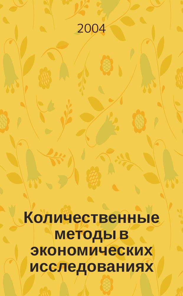 Количественные методы в экономических исследованиях : учеб. для студентов вузов, обучающихся по спец. экономики и упр. (060000)