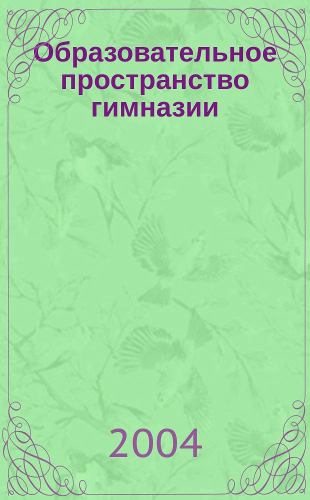 Образовательное пространство гимназии: опыт и размышления : Сб. материалов открытой обл. науч.-практ. конф. 4-5 февр. 2004 г