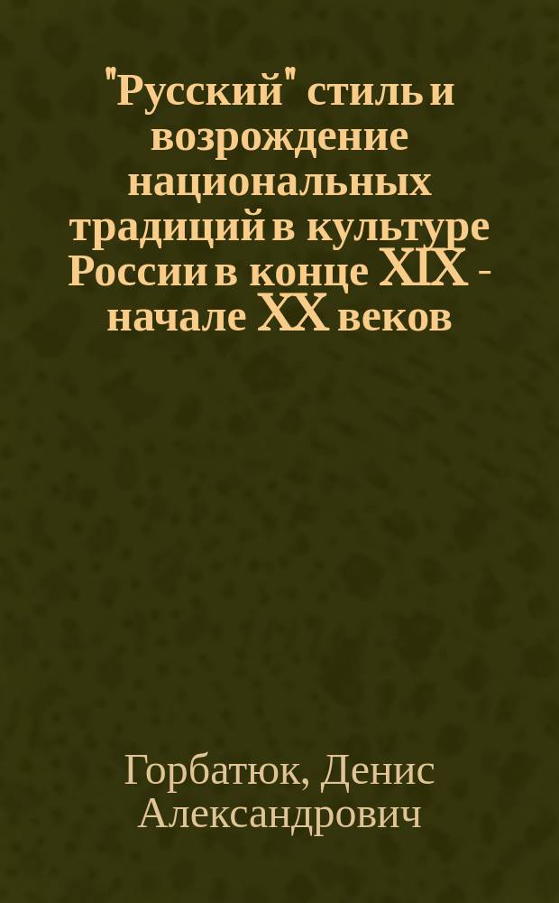 "Русский" стиль и возрождение национальных традиций в культуре России в конце XIX - начале XX веков : автореф. дис. на соиск. учен. степ. к.культуролог.н. : спец. 24.00.02