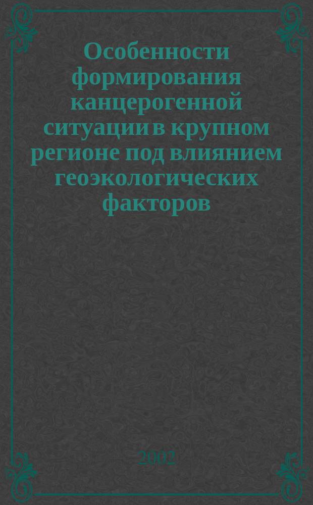 Особенности формирования канцерогенной ситуации в крупном регионе под влиянием геоэкологических факторов : Автореф. дис. на соиск. учен. степ. к.м.н. : Спец. 14.00.14