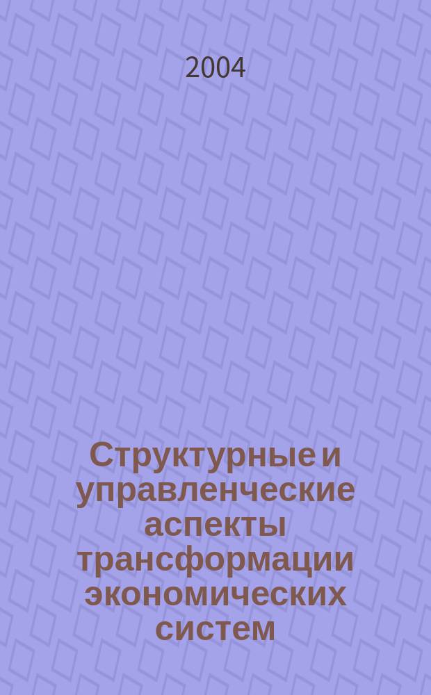 Структурные и управленческие аспекты трансформации экономических систем : Тез. докл. Всерос. конф. молодых ученых, 20-21 мая 2004 г