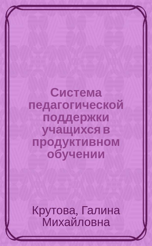 Система педагогической поддержки учащихся в продуктивном обучении : (На материале подгот. курсов для поступления в вуз) : Автореф. дис. на соиск. учен. степ. к.п.н. : Спец. 13.00.01