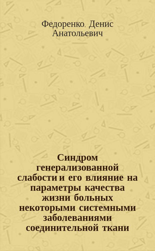 Синдром генерализованной слабости и его влияние на параметры качества жизни больных некоторыми системными заболеваниями соединительной ткани : Автореф. дис. на соиск. учен. степ. к.м.н. : Спец. 14.00.05