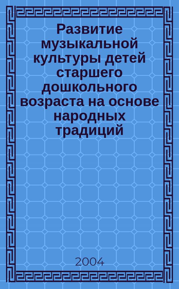 Развитие музыкальной культуры детей старшего дошкольного возраста на основе народных традиций : Автореф. дис. на соиск. учен. степ. к.п.н. : Спец. 13.00.01