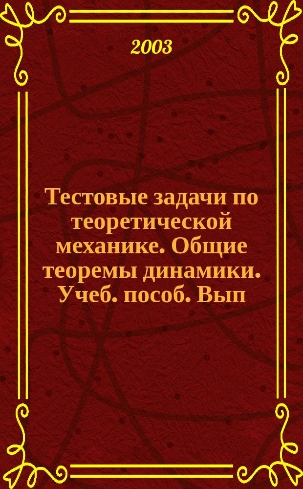 Тестовые задачи по теоретической механике. Общие теоремы динамики. Учеб. пособ. Вып . 2