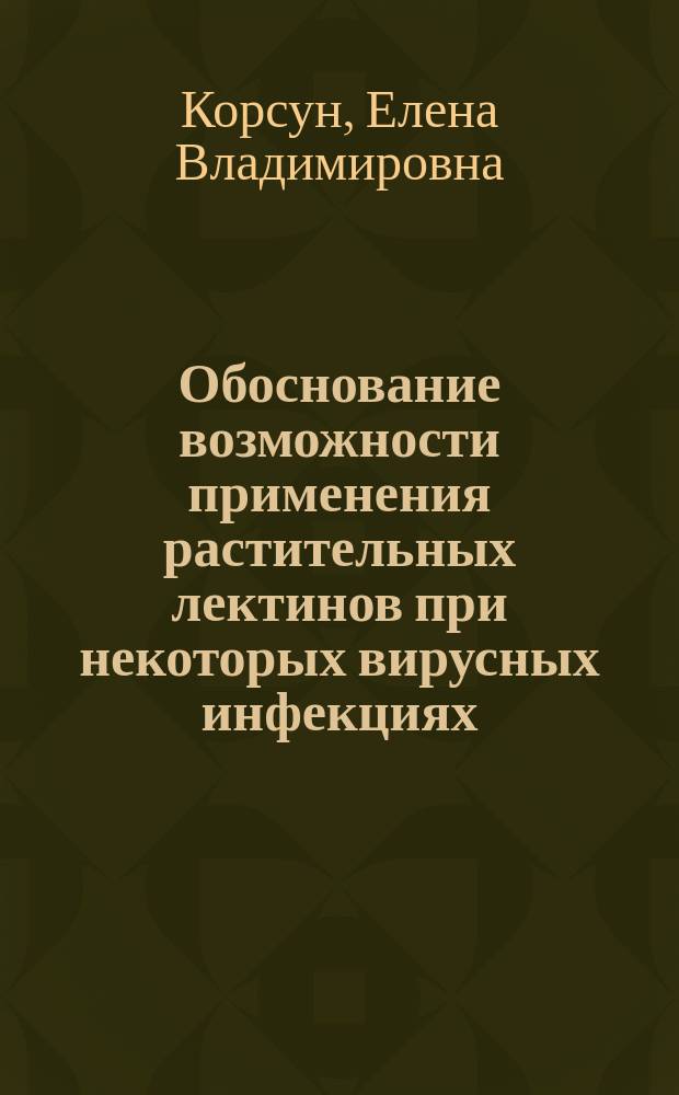 Обоснование возможности применения растительных лектинов при некоторых вирусных инфекциях : Автореф. дис. на соиск. учен. степ. к.м.н. : Спец. 14.00.25 : Спец. 14.00.10