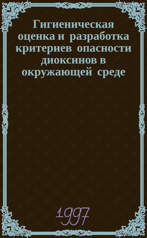 Гигиеническая оценка и разработка критериев опасности диоксинов в окружающей среде : автореф. дис. на соиск. учен. степ. д.б.н. : спец. 14.00.07