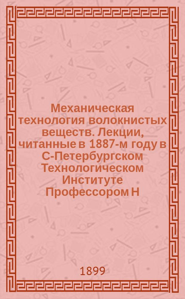 Механическая технология волокнистых веществ. Лекции, читанные в 1887-м году в С-Петербургском Технологическом Институте Профессором Н.П.Ланговым. Часть II. Литографированное издание. Аллигат приплетенный к эл. номеру 813099