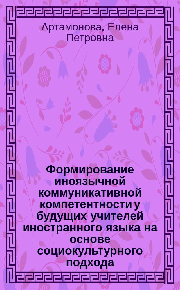 Формирование иноязычной коммуникативной компетентности у будущих учителей иностранного языка на основе социокультурного подхода : Автореф. дис. на соиск. учен. степ. к.п.н. : Спец. 13.00.08