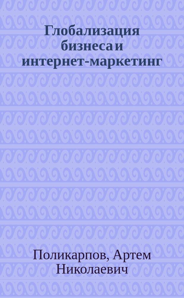 Глобализация бизнеса и интернет-маркетинг : Автореф. дис. на соиск. учен. степ. к.э.н. : Спец. 08.00.14 : Спец. 08.00.05
