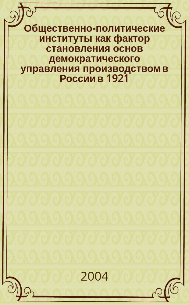 Общественно-политические институты как фактор становления основ демократического управления производством в России в 1921 - 1925 гг. : (Регион. аспект) : Автореф. дис. на соиск. учен. степ. к.полит.н. : Спец. 23.00.02