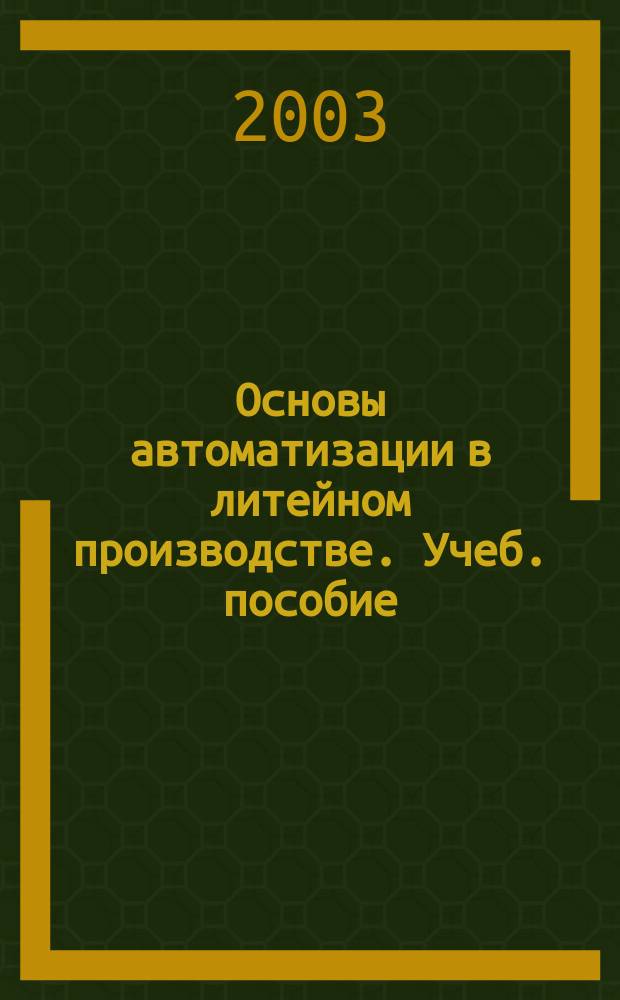 Основы автоматизации в литейном производстве. Учеб. пособие
