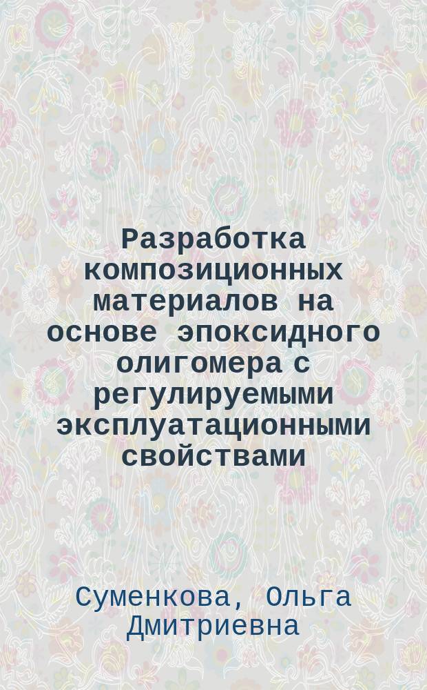 Разработка композиционных материалов на основе эпоксидного олигомера с регулируемыми эксплуатационными свойствами : Автореф. дис. на соиск. учен. степ. к.т.н. : Спец. 05.17.06