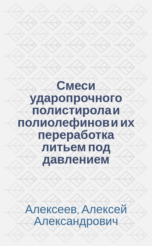 Смеси ударопрочного полистирола и полиолефинов и их переработка литьем под давлением : Автореф. дис. на соиск. учен. степ. к.т.н. : Спец. 05.17.06