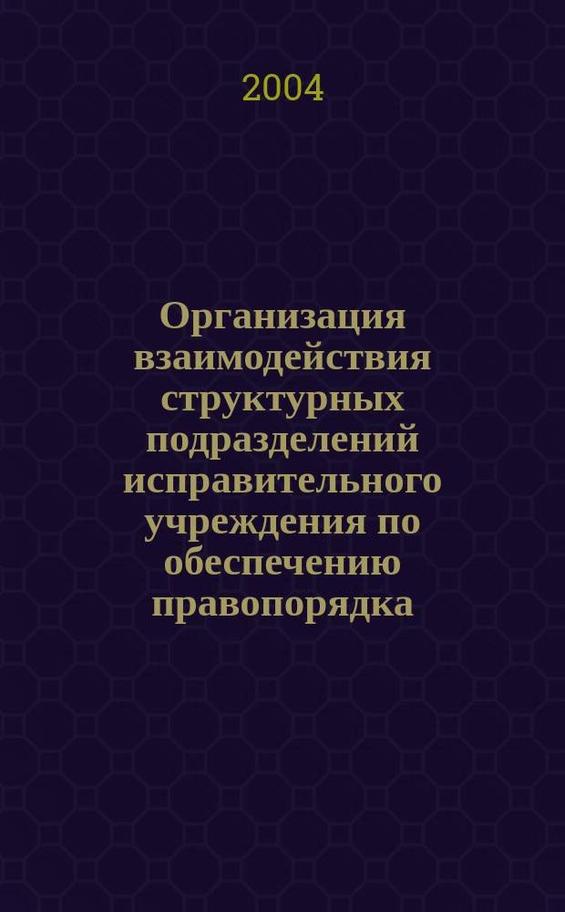 Организация взаимодействия структурных подразделений исправительного учреждения по обеспечению правопорядка : Автореф. дис. на соиск. учен. степ. к.ю.н. : Спец. 12.00.11