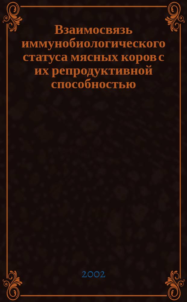 Взаимосвязь иммунобиологического статуса мясных коров с их репродуктивной способностью : Автореф. дис. на соиск. учен. степ. к.б.н. : Спец. 03.00.13