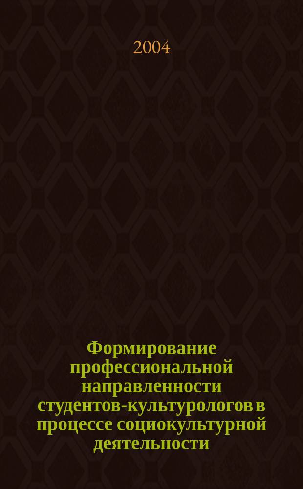 Формирование профессиональной направленности студентов-культурологов в процессе социокультурной деятельности : автореф. дис. на соиск. учен. степ. к.п.н. : спец. 13.00.01