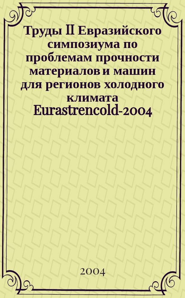 Труды II Евразийского симпозиума по проблемам прочности материалов и машин для регионов холодного климата Eurastrencold-2004 : Пленар. докл., 16-20 авг. 2004 г., г. Якутск
