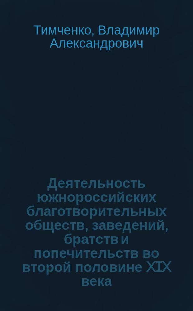 Деятельность южнороссийских благотворительных обществ, заведений, братств и попечительств во второй половине XIX века : На материалах Дона, Кубани и Ставрополья : Автореф. дис. на соиск. учен. степ. к.ист.н. : Спец. 07.00.02