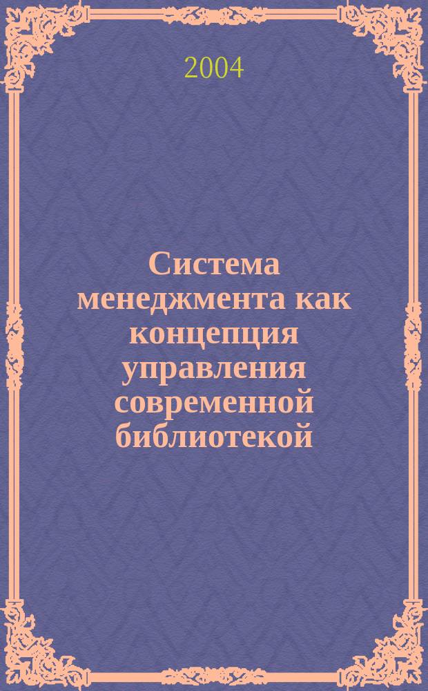 Система менеджмента как концепция управления современной библиотекой : Автореф. дис. на соиск. учен. степ. к.п.н. : Спец. 05.25.03