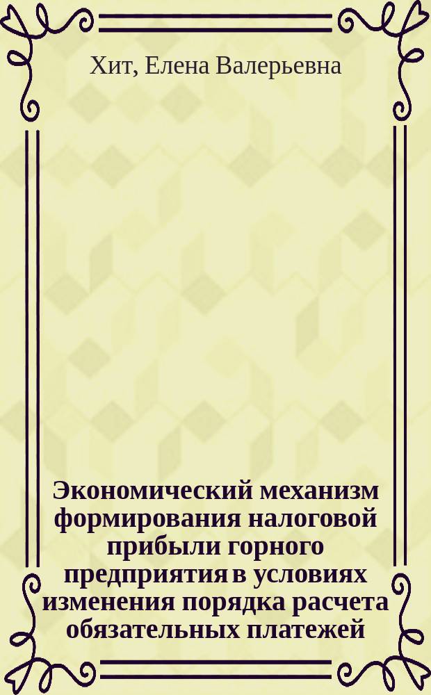 Экономический механизм формирования налоговой прибыли горного предприятия в условиях изменения порядка расчета обязательных платежей : Автореф. дис. на соиск. учен. степ. к.э.н. : Спец. 08.00.05 : Спец. 08.00.12