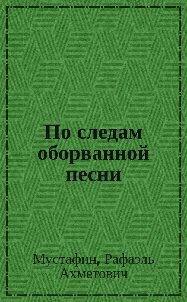 По следам оборванной песни : Посвящено жизни и борьбе Мусы Джалиля