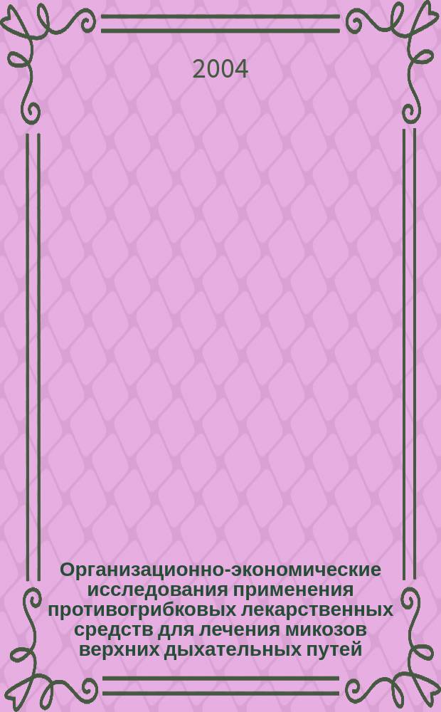 Организационно-экономические исследования применения противогрибковых лекарственных средств для лечения микозов верхних дыхательных путей: (На примере Самар. обл) : Автореф. дис. на соиск. учен. степ. к.фарм.н. : Спец. 15.00.01