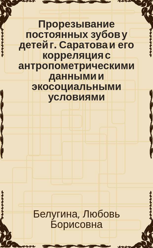 Прорезывание постоянных зубов у детей г. Саратова и его корреляция с антропометрическими данными и экосоциальными условиями : Автореф. дис. на соиск. учен. степ. к.м.н. : Спец. 14.00.02 : Спец. 14.00.21