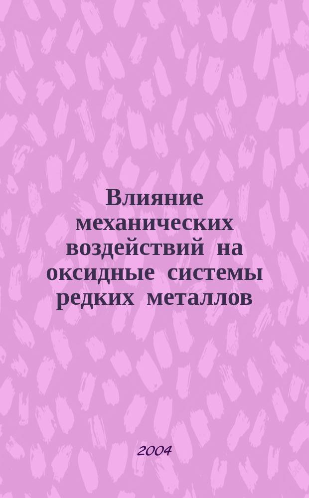 Влияние механических воздействий на оксидные системы редких металлов : Автореф. дис. на соиск. учен. степ. д.х.н. : Спец. 05.17.02