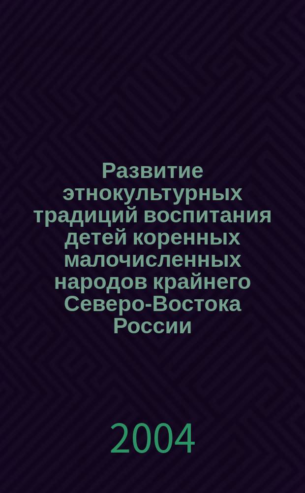 Развитие этнокультурных традиций воспитания детей коренных малочисленных народов крайнего Северо-Востока России (соцеально-педагоический аспект) : Автореф. дис. на соиск. учен. степ. д.п.н. : Спец. 13.00.02