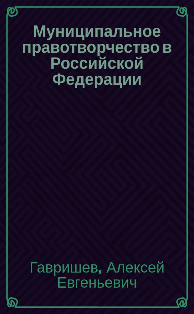 Муниципальное правотворчество в Российской Федерации : Автореф. дис. на соиск. учен. степ. к.ю.н. : Спец. 12.00.02