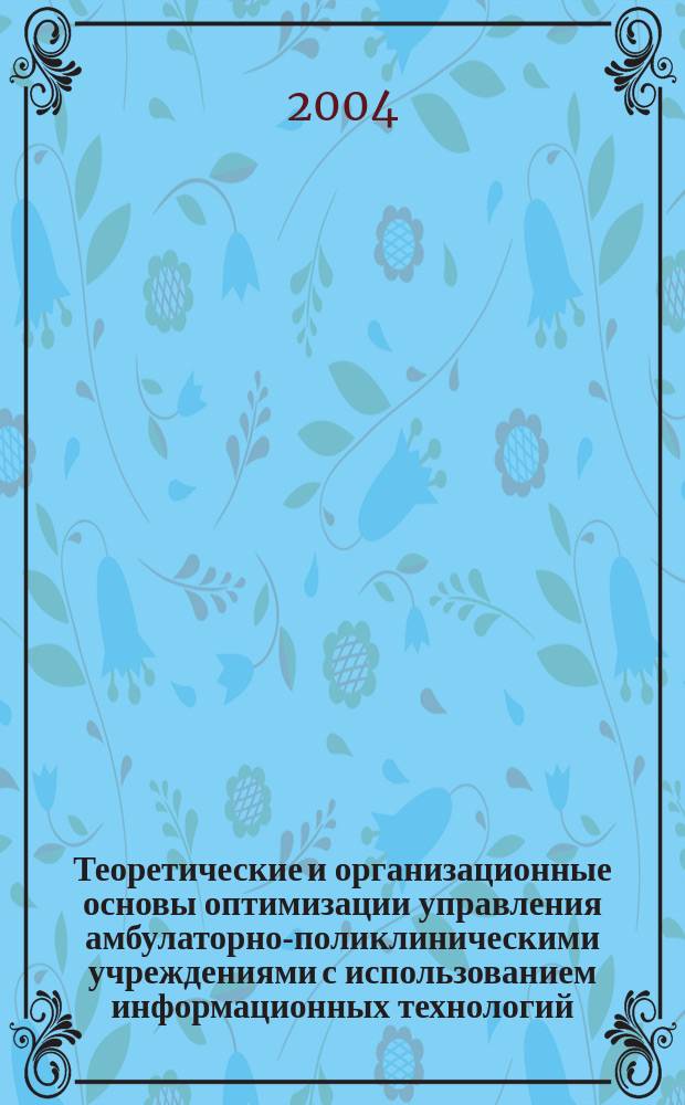 Теоретические и организационные основы оптимизации управления амбулаторно-поликлиническими учреждениями с использованием информационных технологий : Автореф. дис. на соиск. учен. степ. к.м.н. : Спец. 05.13.01