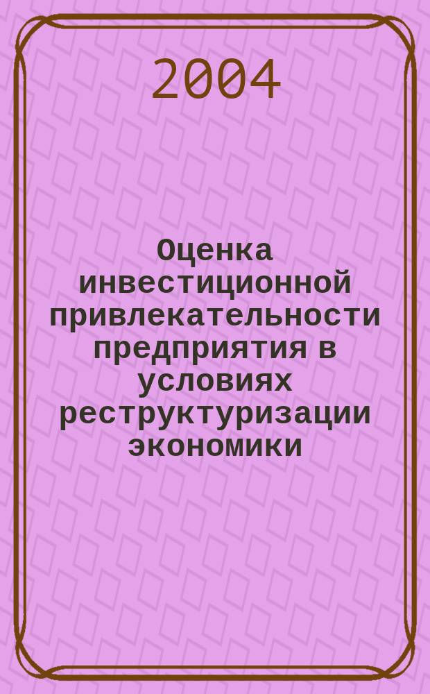 Оценка инвестиционной привлекательности предприятия в условиях реструктуризации экономики : Автореф. дис. на соиск. учен. степ. к.э.н. : Спец. 08.00.10 : Спец. 08.00.05