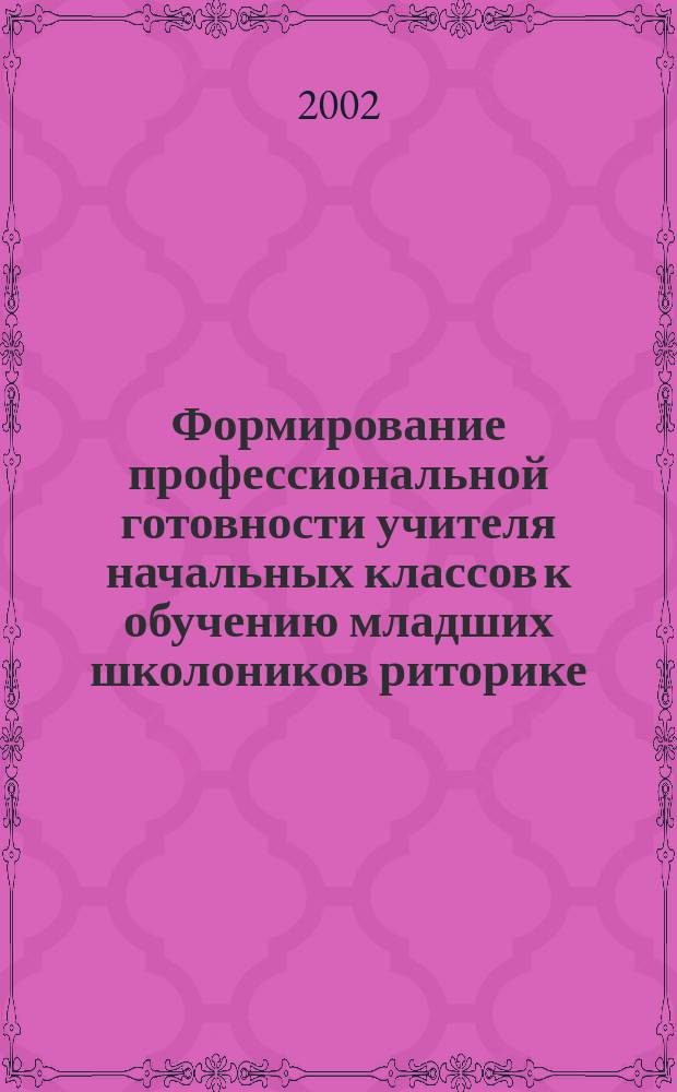 Формирование профессиональной готовности учителя начальных классов к обучению младших школоников риторике : автореф. дис. на соиск. учен. степ. к.п.н. : спец. 13.00.08