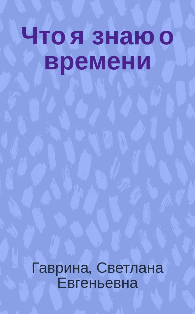 Что я знаю о времени : Для детей 4-6 лет : С наклейками : Для чтения взрослыми детям