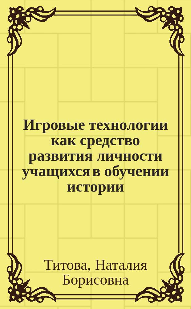 Игровые технологии как средство развития личности учащихся в обучении истории (5-8 кл.) : автореф. дис. на соиск. учен. степ. к.п.н. : спец. 13.00.02