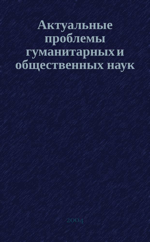 Актуальные проблемы гуманитарных и общественных наук : сб. ст