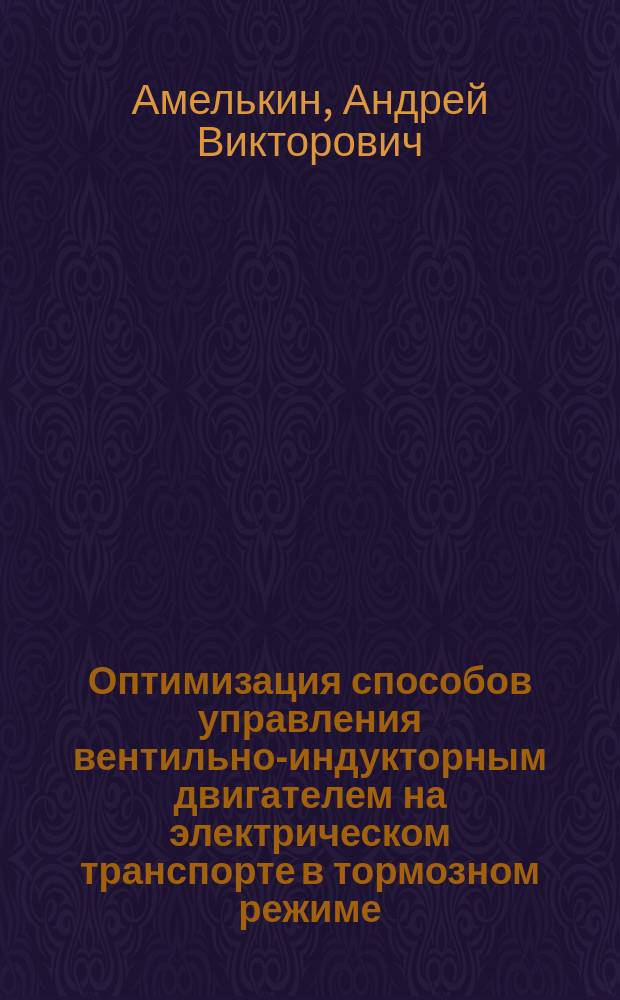Оптимизация способов управления вентильно-индукторным двигателем на электрическом транспорте в тормозном режиме : Автореф. дис. на соиск. учен. степ. к.т.н. : Спец. 05.09.03