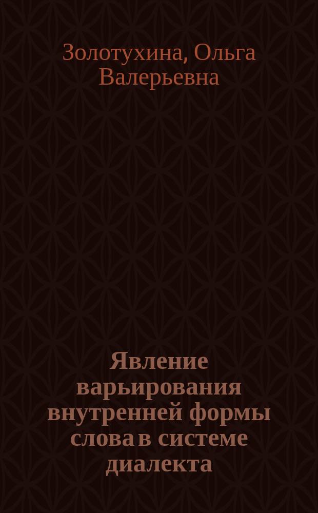Явление варьирования внутренней формы слова в системе диалекта : Автореф. дис. на соиск. учен. степ. к.филол.н. : Спец. 10.02.01
