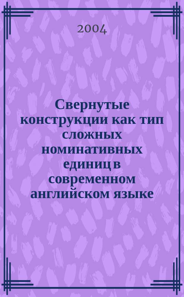 Свернутые конструкции как тип сложных номинативных единиц в современном английском языке : Автореф. дис. на соиск. учен. степ. к.филол.н. : Спец. 10.02.04