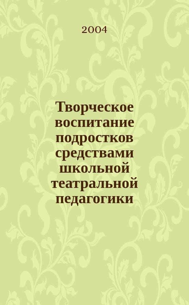 Творческое воспитание подростков средствами школьной театральной педагогики : Автореф. дис. на соиск. учен. степ. к.п.н. : Спец. 13.00.01