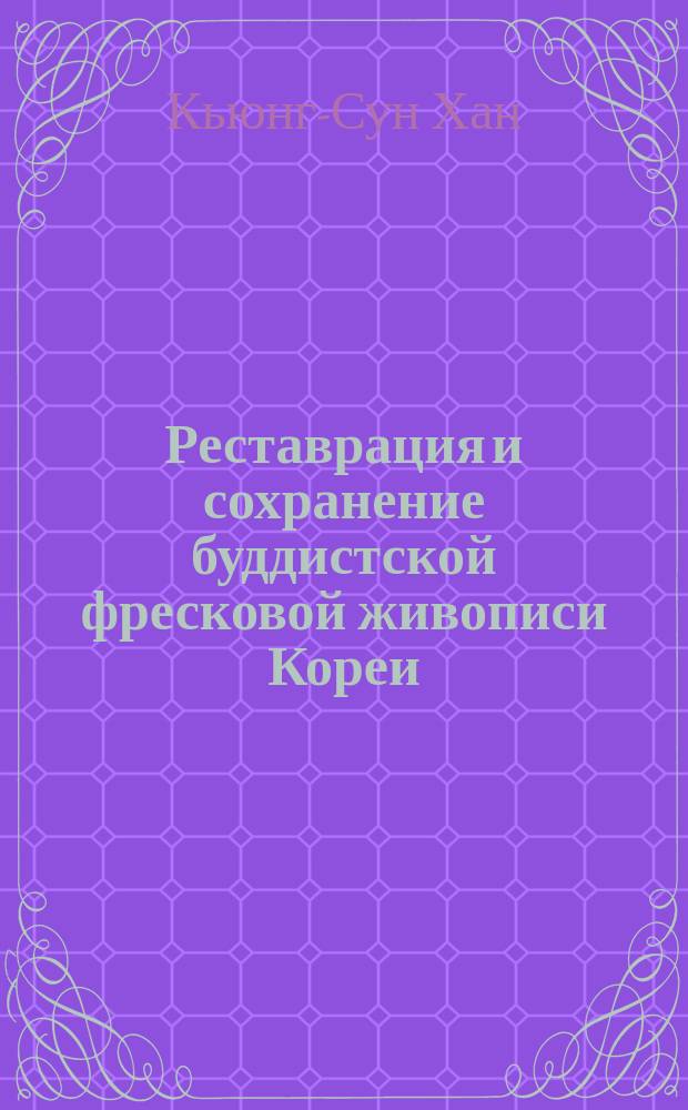 Реставрация и сохранение буддистской фресковой живописи Кореи (специфика технико-технологических процессов) : Автореф. дис. на соиск. учен. степ. к.иск. : Спец. 17.00.04