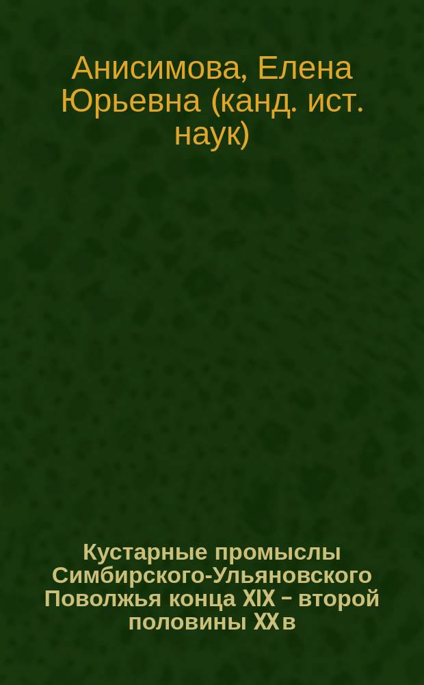 Кустарные промыслы Симбирского-Ульяновского Поволжья конца XIX - второй половины XX в. : Автореф. дис. на соиск. учен. степ. к.ист.н. : Спец. 07.00.07