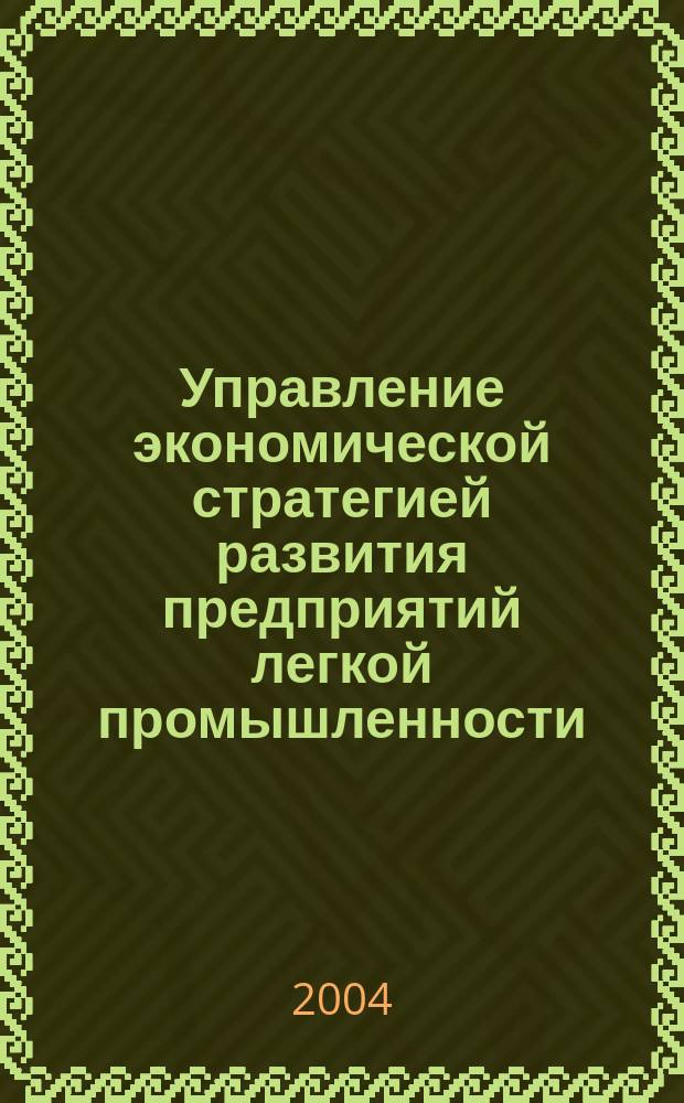 Управление экономической стратегией развития предприятий легкой промышленности : Автореф. дис. на соиск. учен. степ. к.э.н. : Спец. 08.00.05