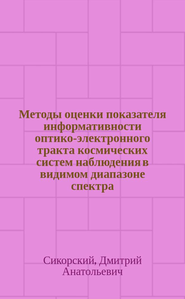Методы оценки показателя информативности оптико-электронного тракта космических систем наблюдения в видимом диапазоне спектра : Автореф. дис. на соиск. учен. степ. к.т.н. : Спец. 05.13.01