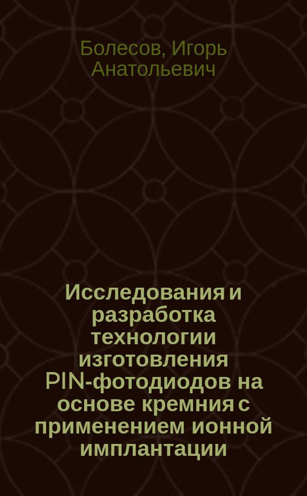 Исследования и разработка технологии изготовления PIN-фотодиодов на основе кремния с применением ионной имплантации : Автореф. дис. на соиск. учен. степ. к.т.н. : Спец. 05.27.06