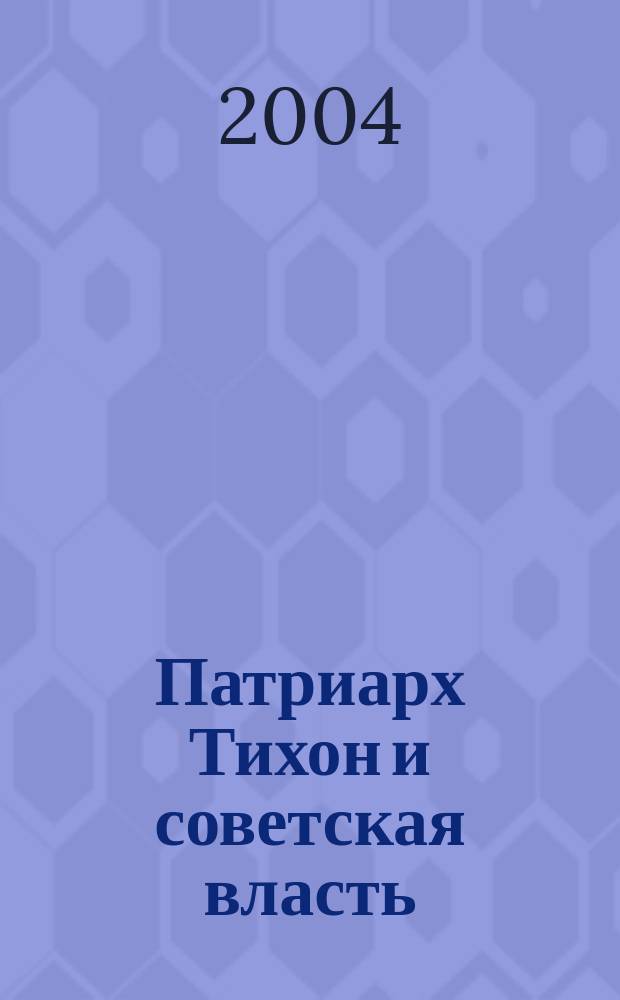 Патриарх Тихон и советская власть: к проблеме государственно-церковных отношений в 1922 - 1925 гг. : Автореф. дис. на соиск. учен. степ. к.ист.н. : Спец. 09.00.13