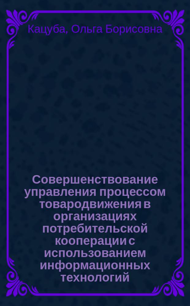Совершенствование управления процессом товародвижения в организациях потребительской кооперации с использованием информационных технологий : (на примере кооперативных организаций Саратовской области) : Автореф. дис. на соиск. учен. степ. к.э.н. : Спец. 08.00.05