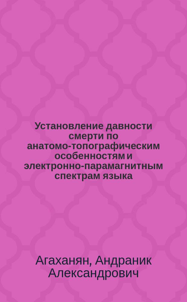 Установление давности смерти по анатомо-топографическим особенностям и электронно-парамагнитным спектрам языка : Автореф. дис. на соиск. учен. степ. к.м.н. : Спец. 14.00.24 : Спец. 14.00.21